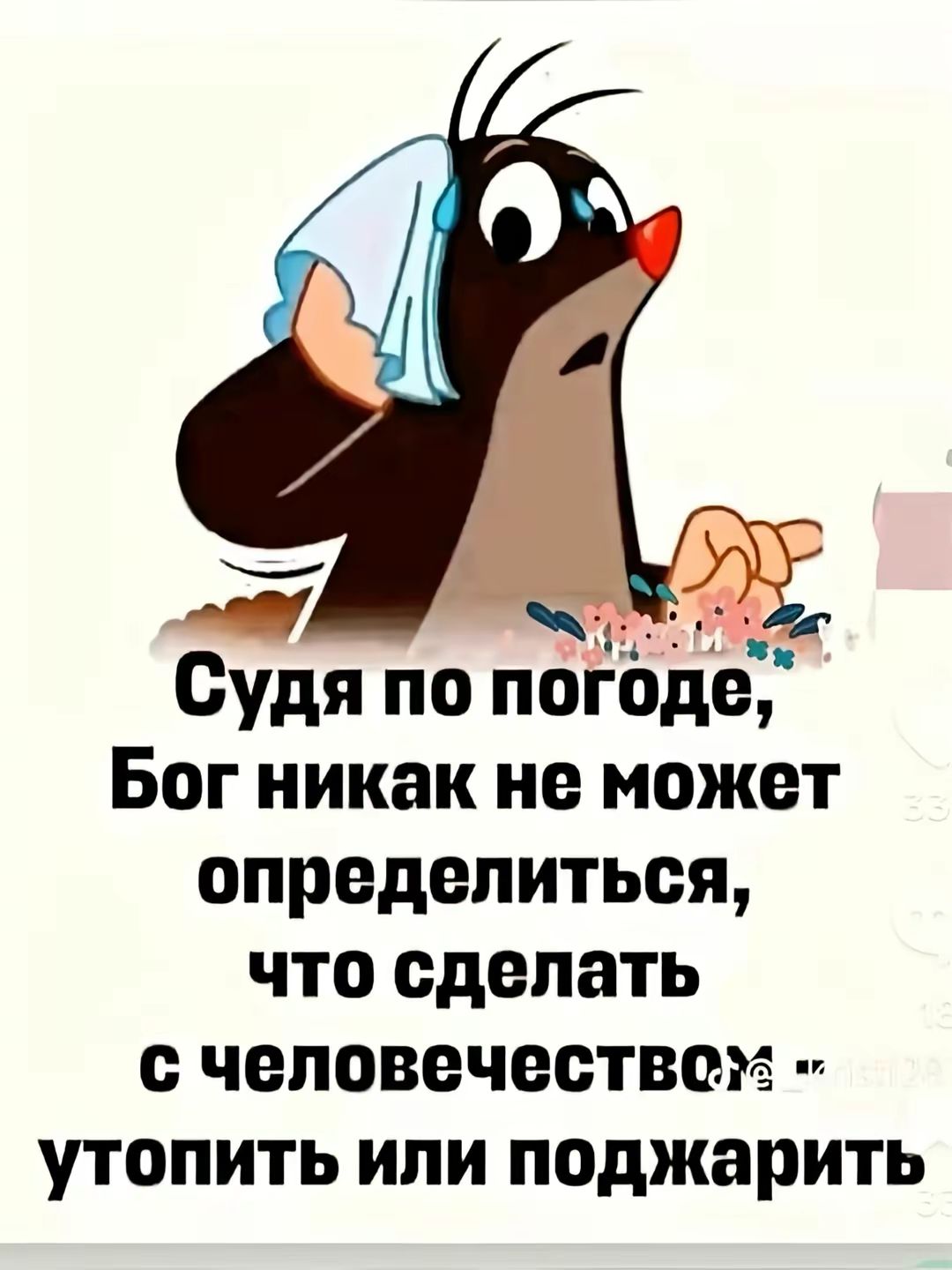 Судя по погоде, Бог никак не может определиться, что сделать с человечеством: утопить или поджарить.