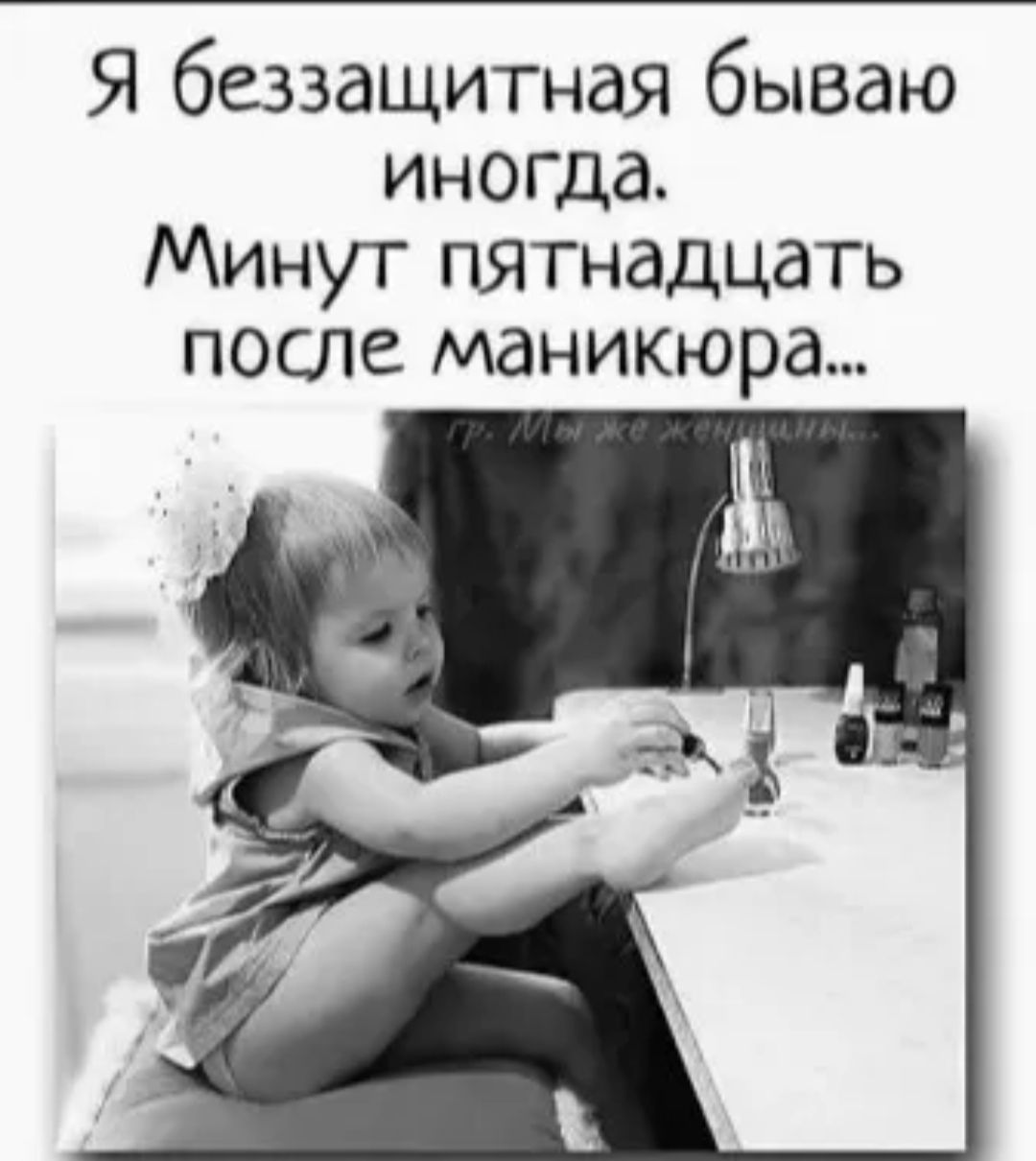 Я беззащитная бывает иногда. Минут пятнадцать после маникюра...