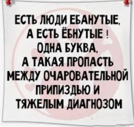 ЕСТЬ ЛЮДИ ЕБАНУТЫЕ, А ЕСТЬ ЁБНУТЫЕ ! ОДНА БУКВА, А ТАКАЯ ПРОПАСТЬ МЕЖДУ ОЧАРОВАТЕЛЬНОЙ ПРИПИЗДЬЮ И ТЯЖЕЛЫМ ДИАГНОЗОМ