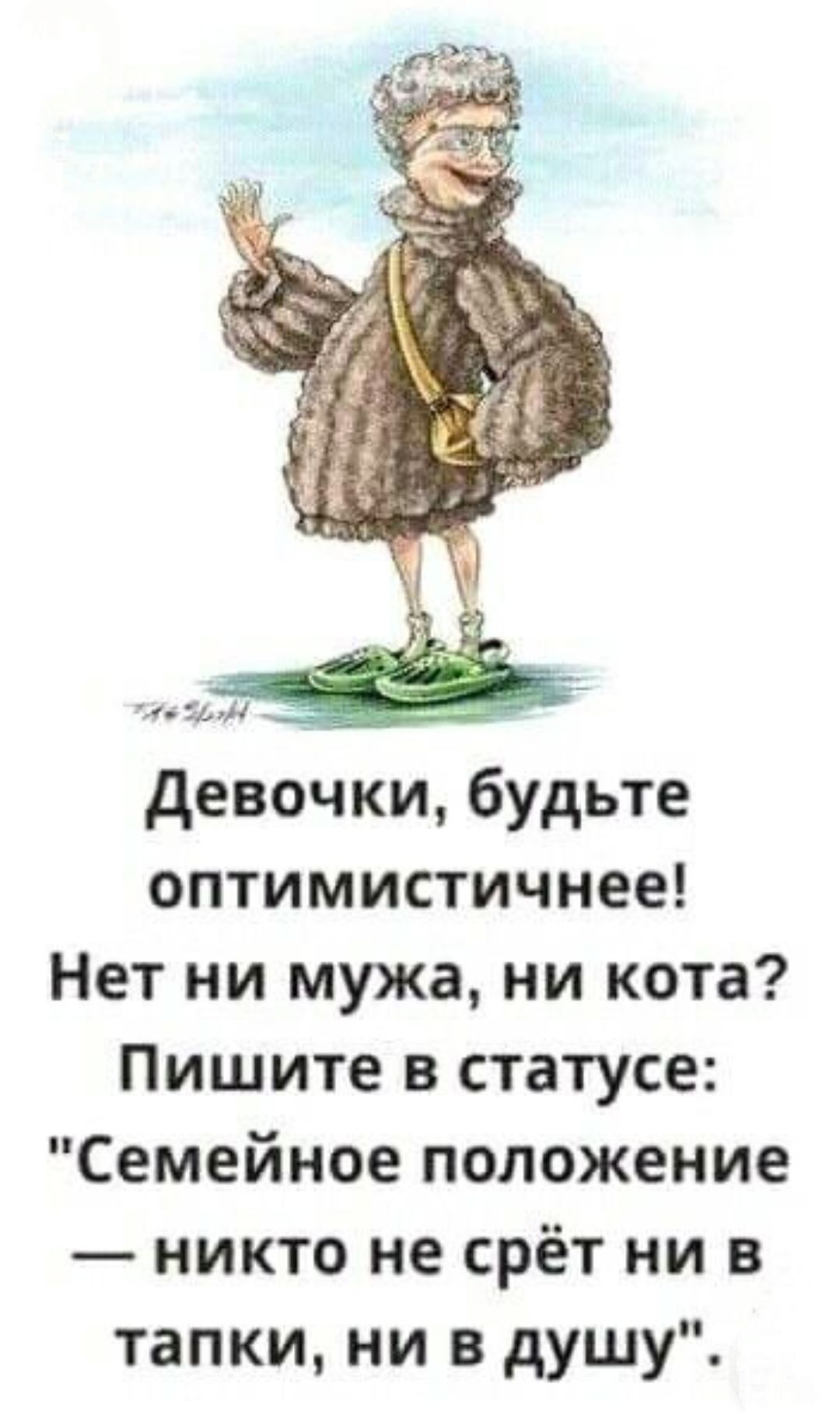 Девочки, будьте оптимистичнее! Нет ни мужа, ни кота? Пишите в статусе: 'Семейное положение — никто не ждёт ни в тапки, ни в душу'.