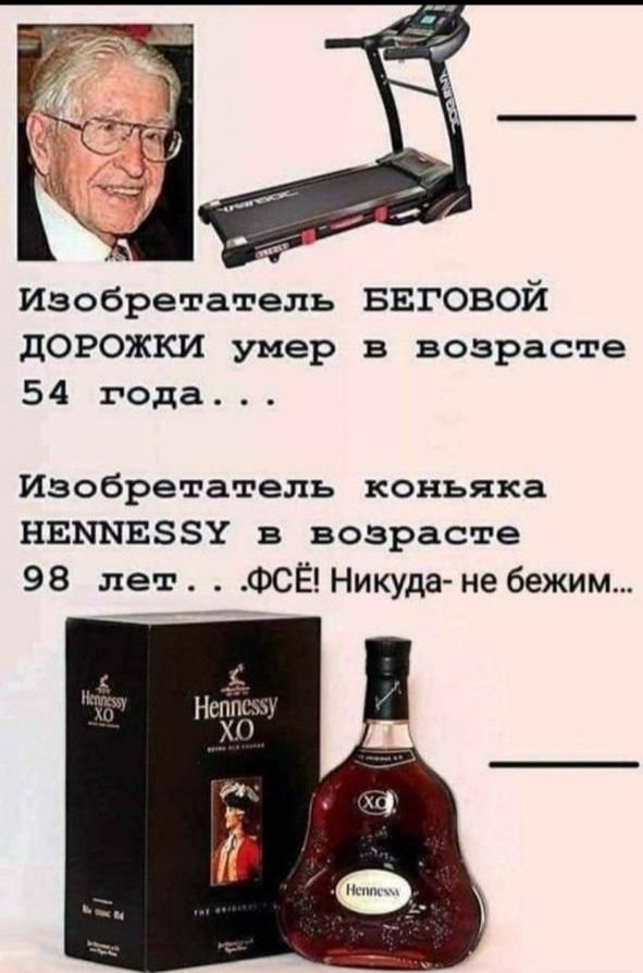 Изобретатель БЕГОВОЙ дорожки умер в возрасте 54 года...
Изобретатель коньяка HENNESSY в возрасте 98 лет... ФСЁ! Никуда- не бежим...