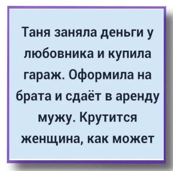 Таня заняла деньги у любовника и купила гараж. Оформила на брата и сдаёт в аренду мужу. Крутится женщина, как может