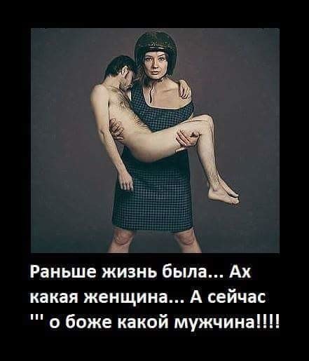 в Раньше жизнь была Ах какая женщина А сейчас о боже какой мужчина