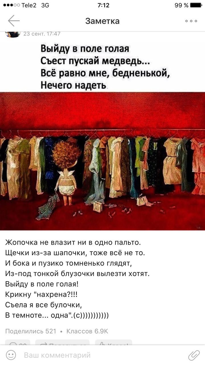 0000 Тее2 36 712 99 Заметка о _ 7347 Ц Выйду в поле голая Съест пускай медведь Всё равно мне бедненькой Нечего надеть Жопочка не влазит ни в одно пальто Щечки из за шапочки тоже всё не то И бока и пузико томненько глядят Из под тонкой бпузочки выпезти хотят Выйду в поле голая Крикну нахрена Съела я все булочки В темноте однас По Ишь 521 Кшссов бЭК