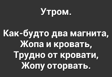 Утром Как будто два магнита Жопа и кровать Трудно от кровати Жопу оторвать