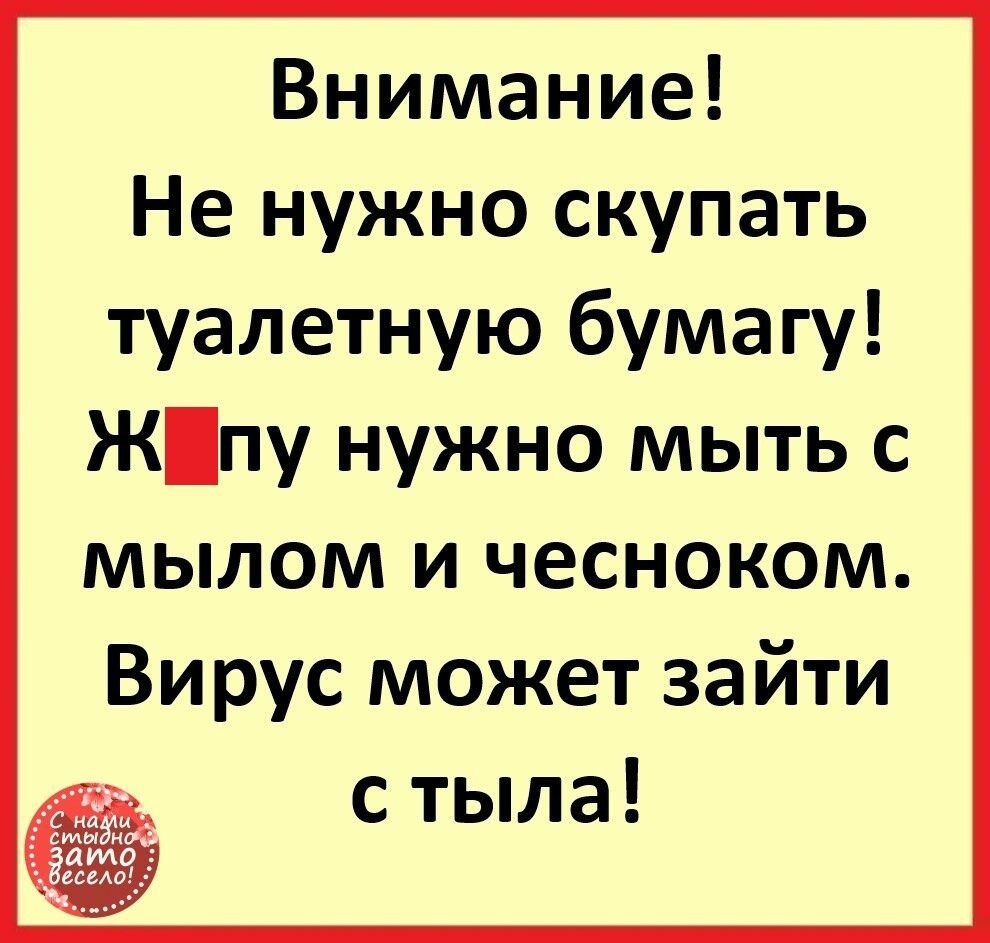 Внимание Не нужно скупать туалетную бумагу Жпу нужно мыть с мылом и чесноком Вирус может зайти с тыла
