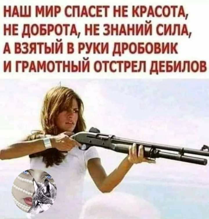 НАШ мир спдсвт не КРАСОТА не доыюп не знлний сим А взятый в руки дювовик и гимотный отстрел дввилов