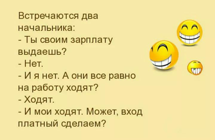 Встречаются два начальника Ты своим зарплату выдаешь Нет И я нет А они все равно на работу ходят Ходят И мои ходят Может вход платный сделаем