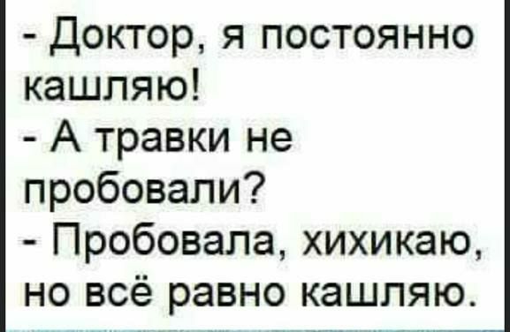 Доктор я постоянно кашляю А травки не пробовали Пробовала хихикаю но всё равно кашляю