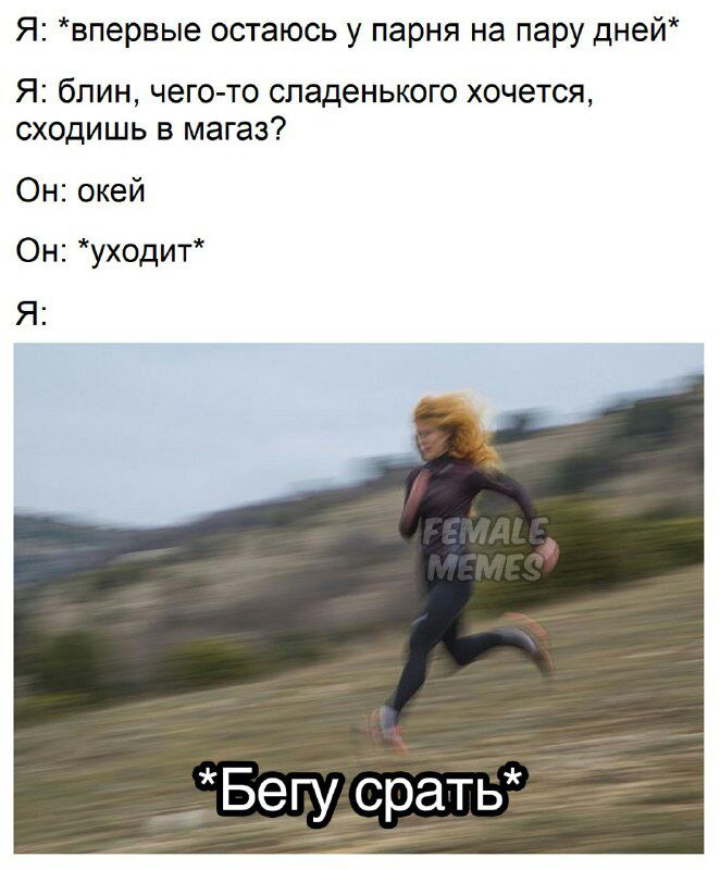 Я впервые остаюсь у парня на пару дней Я блин чего то сладенького хочется сходишь в магаз Он окей Он уходит Я Бегу срать