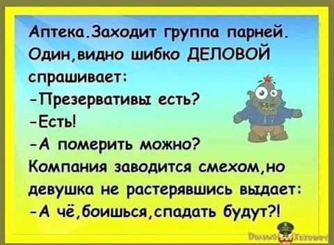 Аптекадаходит группа партий Одинидно шибко ДЕЛОВОЙ спрашивает Презервативьт есть Есть А померить можно Компания заводится смехоммо девушка не растерявшись выдает А чёбоишьсясппдать будут