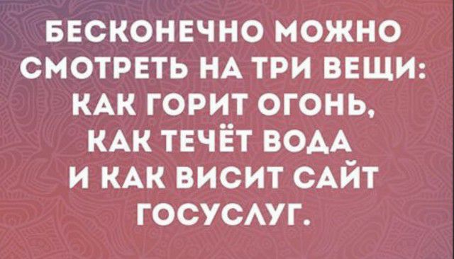 Бесконечно можно смотреть НА три ВЕЩИ КАК горит огонь КАК твчіёт ВОАА и КАК висит САЙТ госусАуг