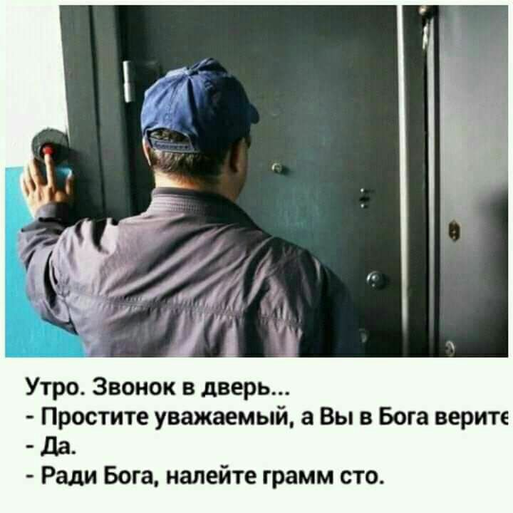 Утро Звонок в дверь Простите уважаемый а Вы в Бога верите да Ради Бога налейте грамм сто