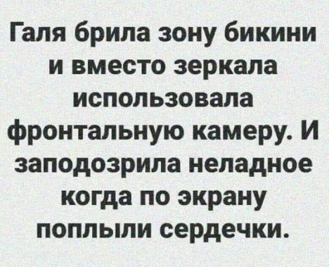 Галя брила зону бикини и вместо зеркала использовала фронтальную камеру И заподозрила неладное когда по экрану поплыли сердечки