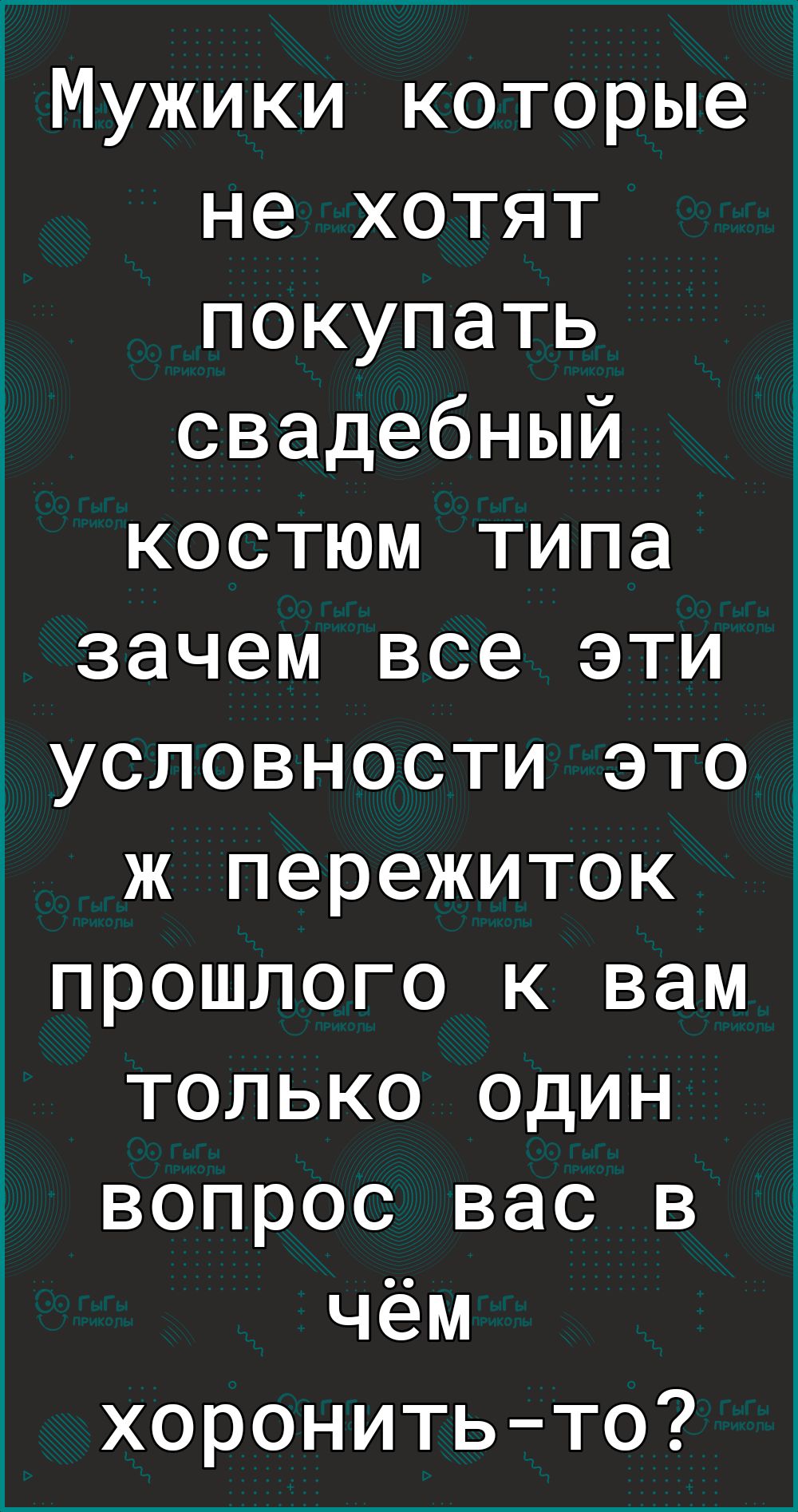 1Мужики которые не хотят покупать свадебный костюм типа зачем все эти условности это ж пережиток прошлого к вам только один вопрос вас в чём хоронитьто