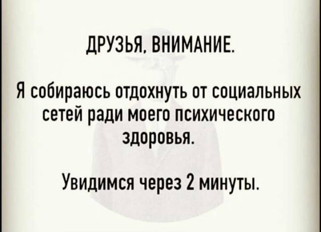 дРУЗЬЯ ВНИМАНИЕ Я собираюсь отдохнуть от социальных сетей ради моего психического здоровья Увидимся через 2 минуты