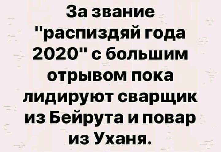 За звание распиздяй года 2020 с большим отрывом пока лидируют сварщик из Бейрута и повар из Уханя