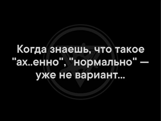 Когда знаешь ЧТО Такое ахенно нормально уже не вариант