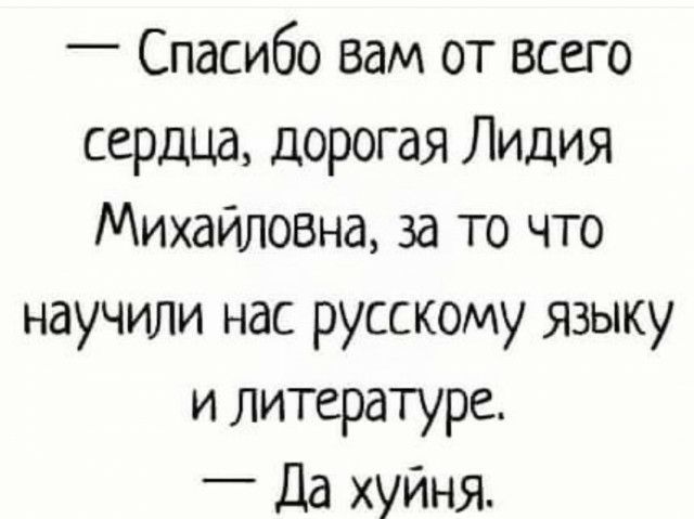 Спасибо вам от всего сердца дорогая Лидия Михайловна за то что научили нас русскому Языку и литературе Да хуйня