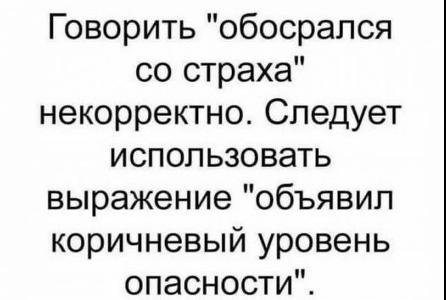 Говорить обосрапся со страха некорректно Следует использовать выражение объявил коричневый уровень опасности