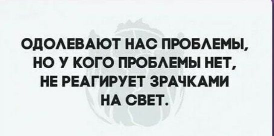 ОдОАЕБАЮТ НАС ПРОБАЕМЫ НО У КОГО ПРОБАЕМЫ НЕТ НЕ РЕАГИРУЕТ ЗРАЧКАМИ НА СВЕТ
