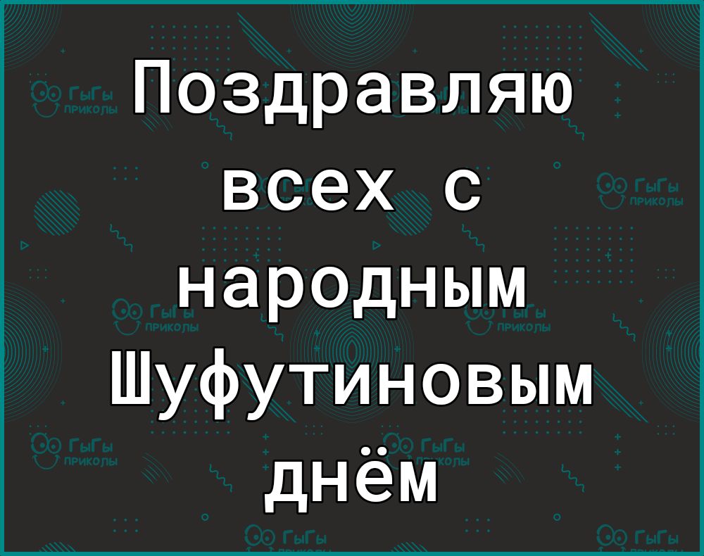 Поздравляю всех с народным Шуфутиновым днём