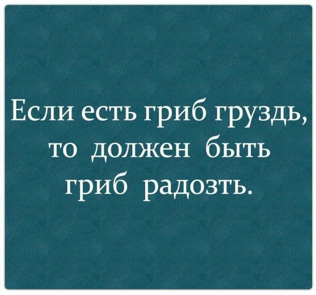 Если есть гриб груздь то должен быть гриб радозть