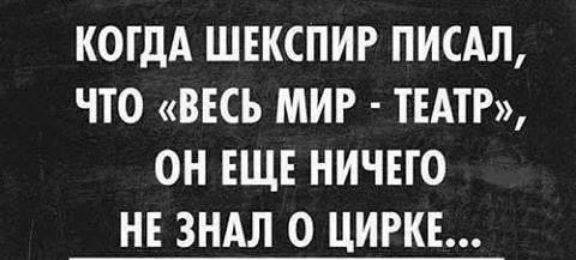 КОГДА ШЕКСПИР ПИСАЛ ЧТО ВЕСЬ МИР ТЕАТР ОН ЕЩЕ НИЧЕГО НЕ ЗНАЛ 0 ЦИРКЕ