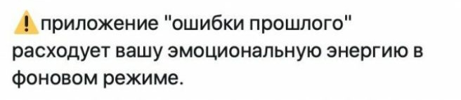 Априложение ошибки прошлого расходует вашу эмоциональную энергию в фоновом режиме