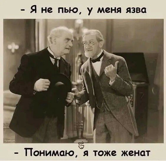 Я не пью у меня язва Понимаю я тоже женат
