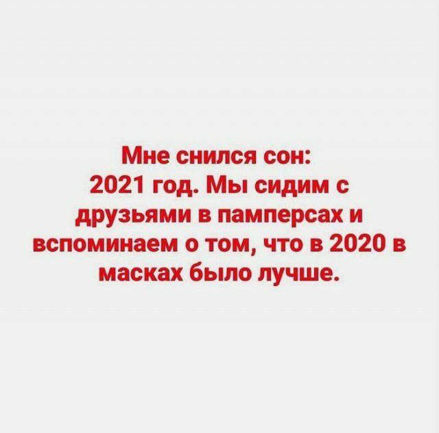 Мне снился сон 2021 год Мы сидим друзьями памперсах и вспоминаем о том что в 2020 в масках было лучше