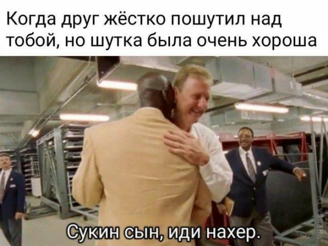 Когда друг жёстко пошутил над тобой но шутка была очень хороша _ і 0 ГДК _ _ Сукин сын иди нахер