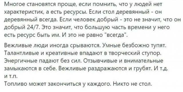 Многое становятся проще если помнить что у людей нет характеристик а есть ресурсы Если стол деревянный он деревянный всегда Если человек добрый это не значит что он добрый 247 Это значит что большую часть времени у него есть ресурс быть им И это не равно всегда Бежливые люди иногда срываются Умные безбожно тупят Талантливые И креативные впадают В Творческий СТУПОР Энергичные падают без СИЛ Отзывчи