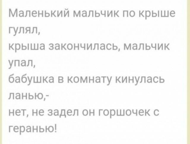 Маленький мальчик по крыше гулял крыша закончилась мальчик упал бабушка в комнату кинулась данью нет не задел он горшочек с геранью