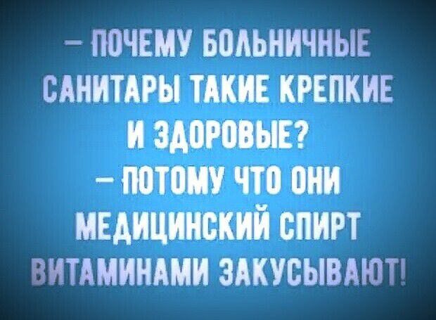 ГЮЧЕМУ БПАЬНИЧНЫЕ САНИТАРЫ ТАКИЕ КРЕПКИЕ И ЗАШПОЫЕ ВИПУ ЧТО ПИИ МЕДИЦИНСКИЙ СПИРТ ВИТАМИНАМИ ЗАКУВЫВАЮТ