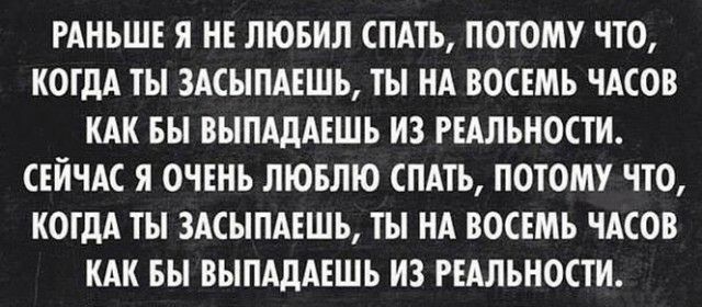 РАНЬШЕ Я НЕ ЛЮБИЛ СПАТЬ ПОТОМУ ЧТО КОГДА ТЫ ЗАСЫПАЕШЬ ТЫ НА ВОСЕМЬ ЧАСОВ КАК БЫ ВЫПАДАЕШЬ ИЗ РЕАЛЬНОСТИ СЕЙЧАС Я ОЧЕНЬ ЛЮБЛЮ СПАТЬ ПОТОМУ ЧТО КОГДА ТЬ 3АСЬПАЕШЬ ТЫ НА ВОСЕМЬ ЧАСОВ КАК БЫ ВЫПАДАЕШЬ ИЗ РЕАЛЬНОСТИ