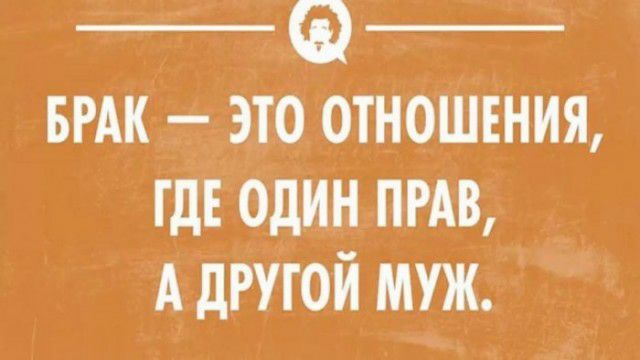 БРАК это отношвния ГДЕ один ПРАВ А другой муж