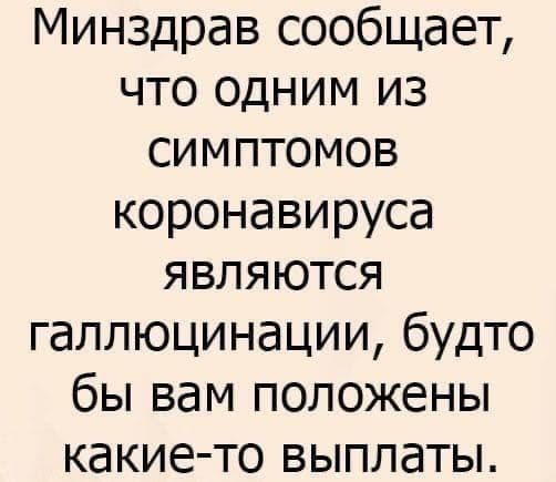Минздрав сообщает что одним из симптомов коронавируса являются галлюцинации будто бы вам положены какие то выплаты
