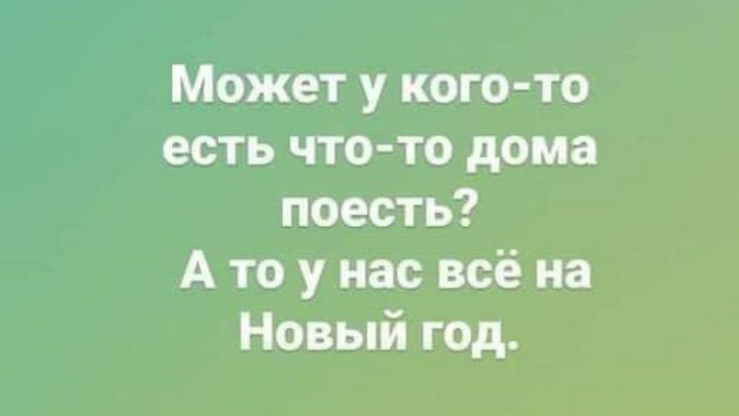 Может у кого то есть что то дома поесть А то у нас всё на Новый год