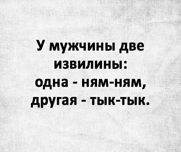 У мужчины две извилины одна ням ням другая тык тык