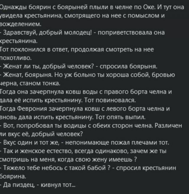 Однажды боярин с боярыией плыли в челне по Оке И тут она увидела крестьянина смотрящего на нее с помыслом и вожделением Здравствуй добрый молодец поприветствовала она крестьянина Гот поклонился в ответ продолжая смотреть на нее похотливо Женат ли ты добрый человек спросила боярыня Женат боярыня Но уж больно ты хороша собой бровью черна станом тонка Тогда она зачерпнула ковш воды с правого борта че
