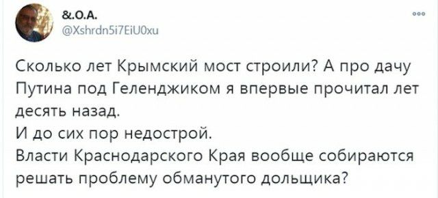 0А Бі ПпЦОхи Сколько лет Крымский мост строили А про дачу Путина под Геленджиком я впервые прочитал лет десять назад И до сих пор недострой Власти Краснодарского Края вообще собираются решать проблему обманутого дольщика