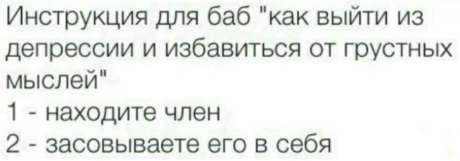 Инструкция для баб как выйти из депрессии и избавиться от грустных мыслей 1 находите член 2 засовываете его в себя