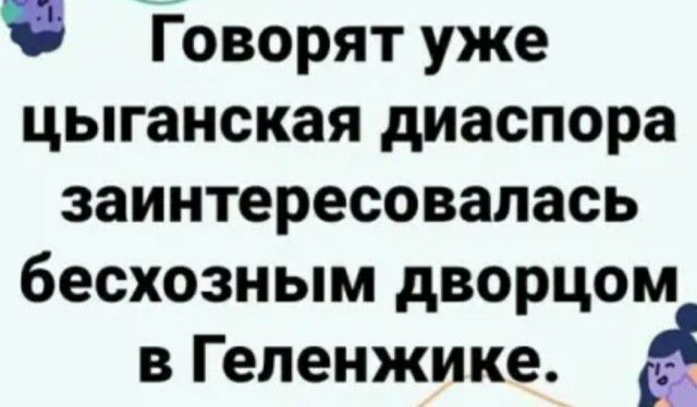 Товорят уже цыганская диаспора заинтересовалась бесхозным дворцом в Геленжике с