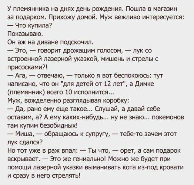 У племянника на днях день рождениж Пошла в магазин за подарком Прихожу домой Муж вежливо интересуется Что купила Показываю Он аж на диване подскочил Это говорит дрожащим голосом пук со встроенной лазерной указкой мишень и стрелы с присосками Ага отвечаю только я вот беспокоюсь тут написано что он для детей от 12 лет а димке племянник всего 10 исполнится Муж вожделенно разглядывая коробку Да рано е