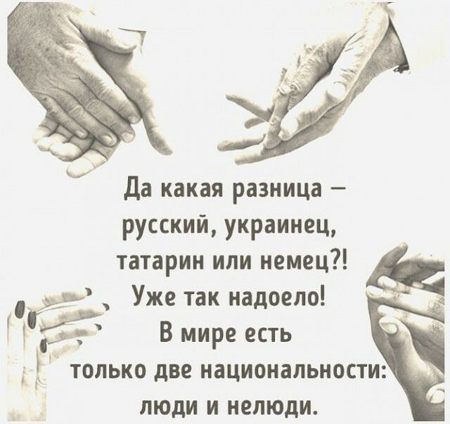 да какая разница русский украинец татарин или немец Уже так надоело В мире есть ТГ только две национальности люди и нелюди