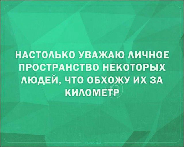 НАОТОАЬКО УВАЖАЮ АИЧНОЕ ПРОСТРАНСТВО НЕКОТОРЫХ АЮДЕЙ ЧТО ОБХОЖУ ИХ ЗА КИАОМЕТР