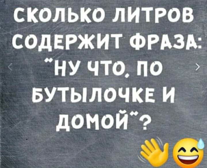 сколько литров СОДЕРЖИТ ФРАЗА ну что по БУТЫЛОЧКЕ и домой