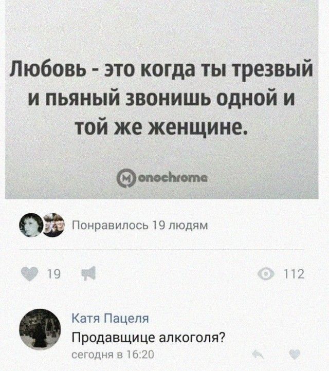 Любовь это когда ты трезвый и пьяный звонишь одной и той же женщине омейюто 0 Понравилось 19 людям В 1 171 Катя Пацеля Продавщице алкоголя тг Днит в 20