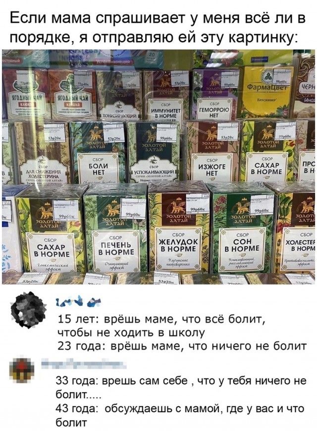 Если мама спрашивает у меня всё ли в порядке я отправляю ей эту картинку тт холст сд печень в нёдяі В НОЗМЕ мот и ч 15 лет врёшь маме что всё болит чтобы не ходить в школу 23 года врёшь маме что ничего не болит 33 года врешь сам себе что у тебя ничего не болит 43 года обсуждаешь мамой где у вас и что болит